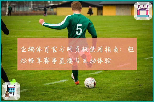 企鹅体育官方网页版使用指南：轻松畅享赛事直播与互动体验