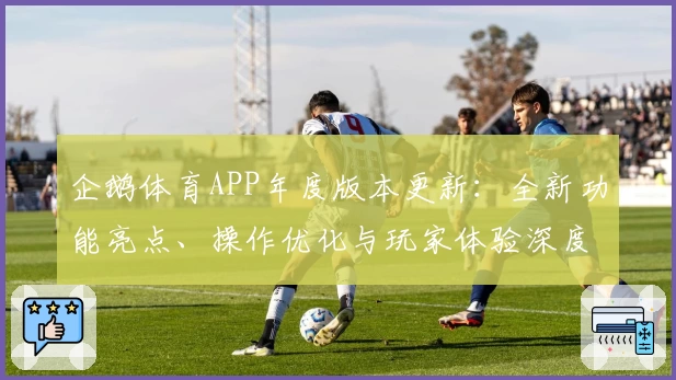 企鹅体育APP年度版本更新：全新功能亮点、操作优化与玩家体验深度测评