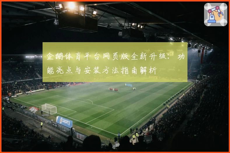 企鹅体育平台网页版全新升级：功能亮点与安装方法指南解析