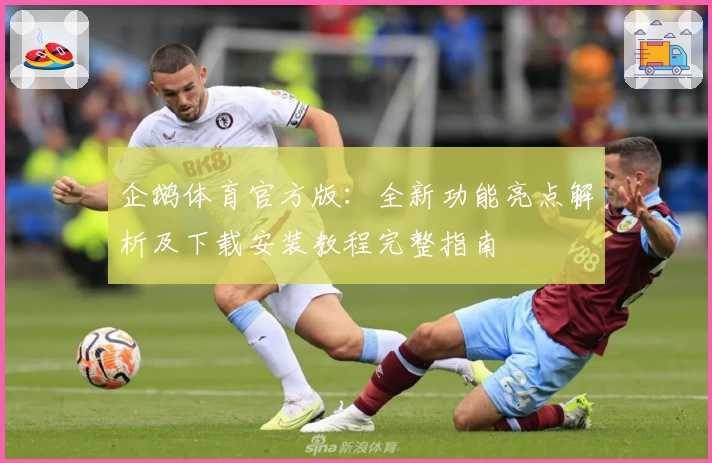 企鹅体育官方版：全新功能亮点解析及下载安装教程完整指南