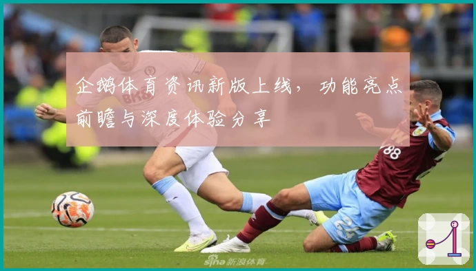 企鹅体育资讯新版上线，功能亮点前瞻与深度体验分享