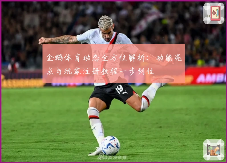企鹅体育动态全方位解析：功能亮点与玩家注册教程一步到位